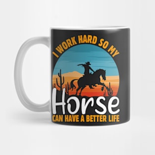 I WORK HARD SO MY HORSE CAN HAVE A BETTER LIFE Mug